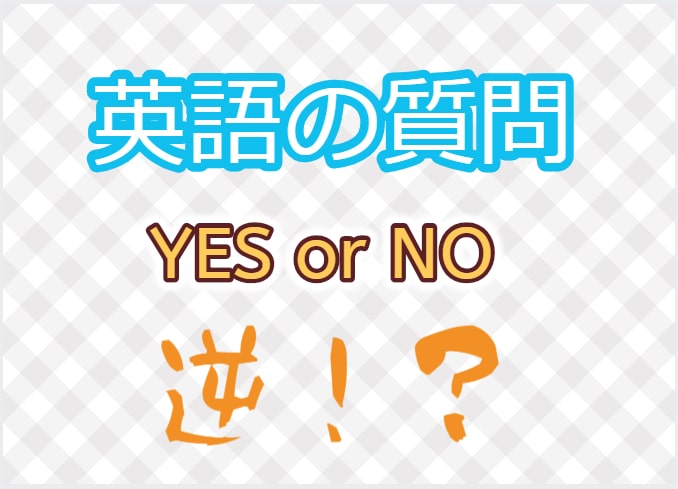 もう混乱しない 英語の質問yes No 逆にならず正しく答えられるコツ